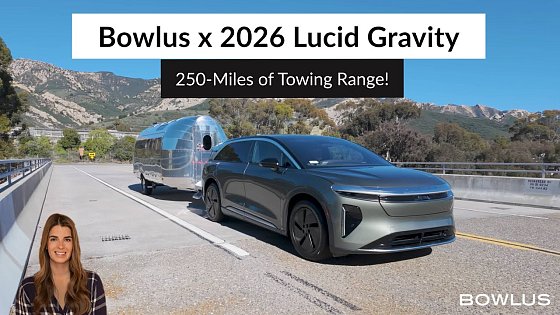 Video: Bowlus x 2026 Lucid Gravity: 250-Miles of Towing Range!