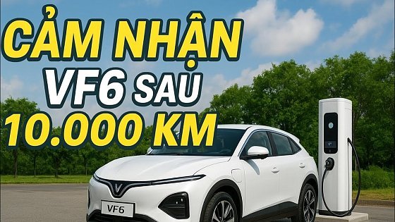 Video: VinFast VF6 Sau 10.000km – Người Dùng Nói Gì? Có Thật Sự Đáng Mua Hay Không?