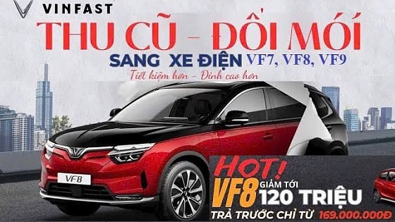 Video: Vinfast thu cũ đổi mới xe xăng sang xe điện VF7,VF8,VF9.Giảm tới 120 triệu dành cho khách chuyển đổi