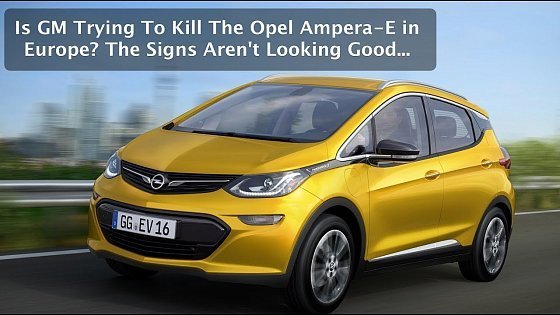 Video: Is GM Trying To Kill The Opel Ampera-E Electric Car in Europe? The Signs Aren't Good