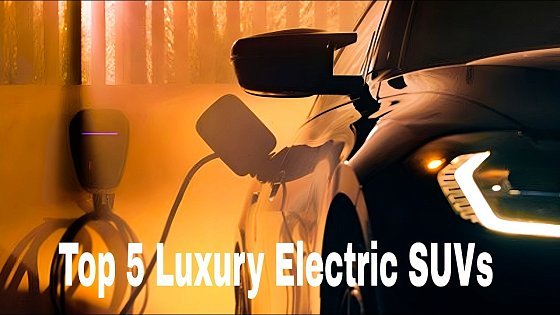 Video: Top 5 Luxury Electric SUVs 2025-2026