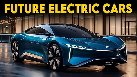 Video: Electric Cars of the FUTURE That Will Change Driving Forever!